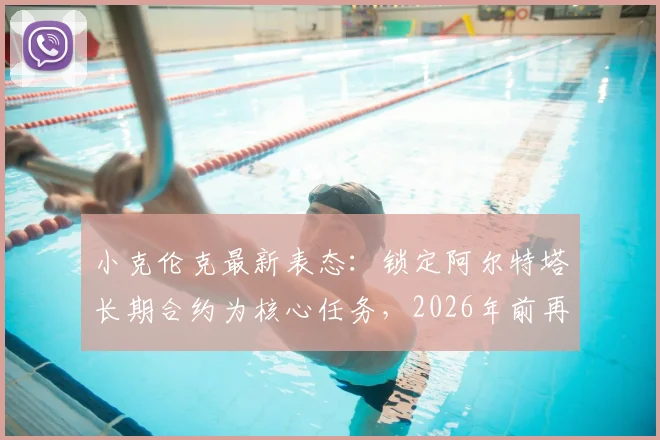 小克伦克最新表态:锁定阿尔特塔长期合约为核心任务,2026年前再夺欧冠是终极奖赏